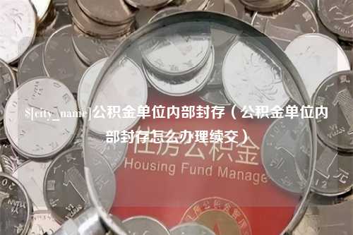 汶上公积金单位内部封存（公积金单位内部封存怎么办理续交）